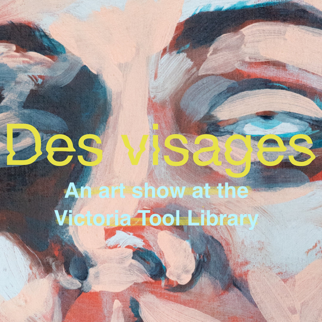 Des visages Art Show at the Victoria Tool Library